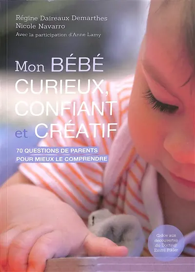 Mon bébé curieux, confiant et créatif : 70 questions de parents pour mieux le comprendre grâce aux découvertes du docteur Emmi Pikler