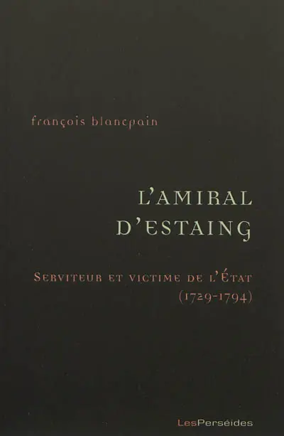 L'amiral d'Estaing : serviteur et victime de l'Etat, 1729-1794