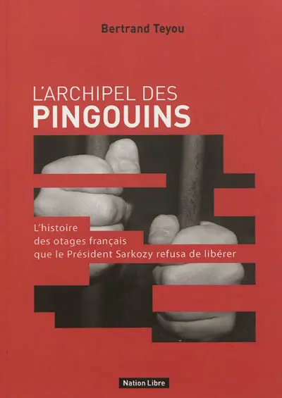 L'archipel des pingouins : l'histoire des otages français que le président Sarkozy refusa de libérer