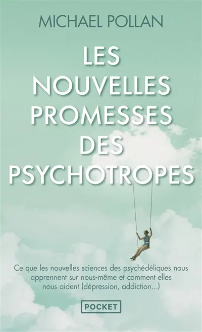 Les nouvelles promesses des psychotropes : ce que le LSD et la psilocybine nous apprennent sur nous-mêmes, la conscience, la mort, les addictions et la dépression