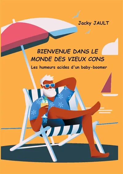 Bienvenue dans le monde des vieux cons : Les humeurs acides d'un Baby-boomer