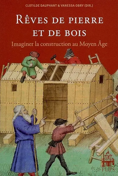 Rêves de pierre et de bois : imaginer la construction au Moyen Age