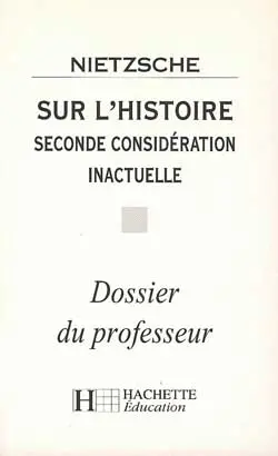Sur l'histoire : seconde considération inactuelle, Nietzsche : dossier du professeur