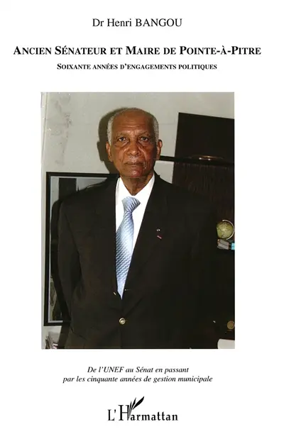 Ancien sénateur et maire de Pointe-à-Pitre : soixante années d'engagements politiques : de l'UNEF au Sénat en passant par les cinquante années de gestion municipale