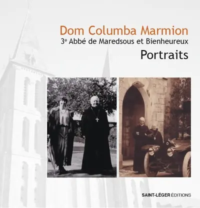 Dom Columba Marmion : 3e abbé de Maredsous et bienheureux : portraits