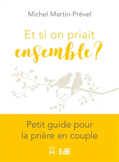 Et si on priait ensemble ? : petit guide pour la prière en couple