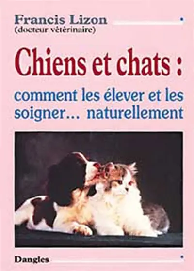 Chiens et chats : comment les élever et les soigner naturellement