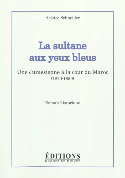 La sultane aux yeux bleus : une Jurassienne à la cour du Maroc : 1820-1859