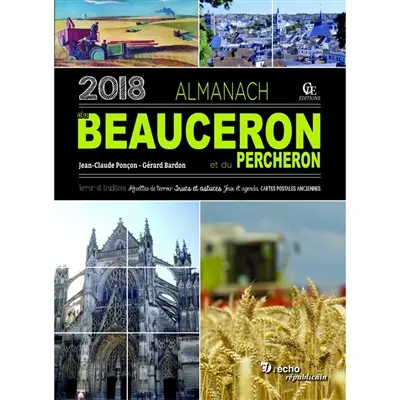 Almanach du Beauceron et du Percheron 2018 : terroir et traditions, recettes de terroir, trucs et astuces, jeux et agenda, cartes postales anciennes