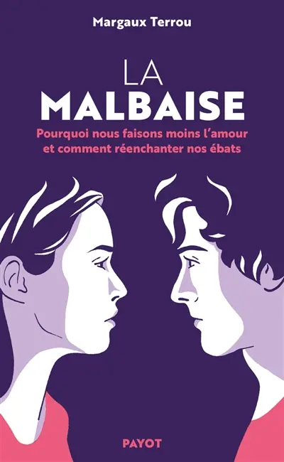 La malbaise : pourquoi nous faisons moins l'amour et comment réenchanter nos ébats