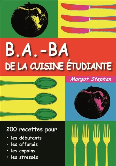 B.a.-ba de la cuisine étudiante : 200 recettes pour les débutants, les affamés, les copains, les stressés