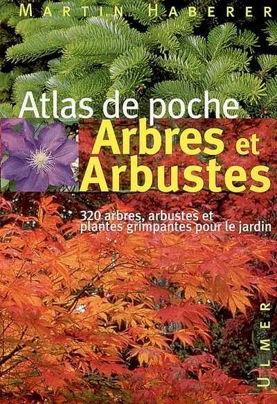 Arbres et arbustes : 320 arbres, arbustes et plantes grimpantes pour le jardin