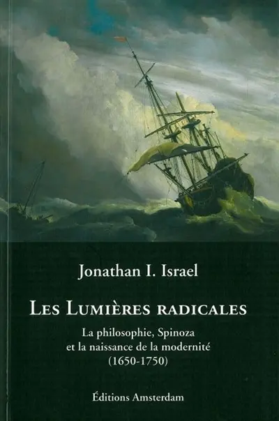 Les Lumières radicales : la philosophie, Spinoza et la naissance de la modernité (1650-1750)