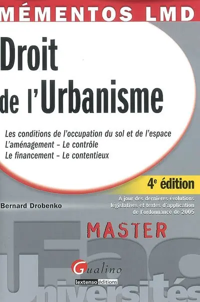 Droit de l'urbanisme : les conditions de l'occupation du sol et de l'espace, l'aménagement, le contrôle, le financement, le contentieux : à jour des dernières évolutions législatives et textes d'application de l'ordonnance de 2005