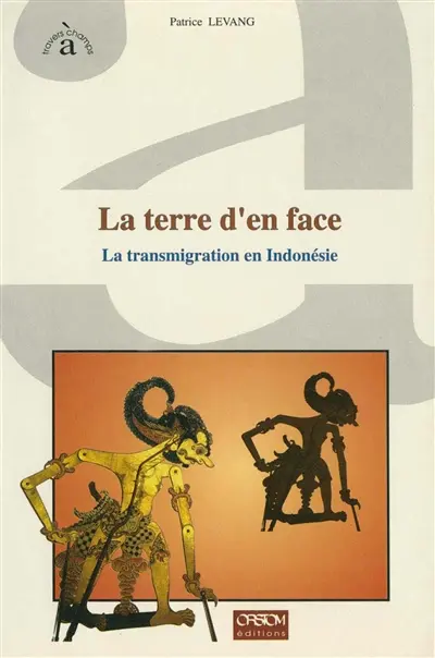 La terre d'en face : la transmigration en Indonésie