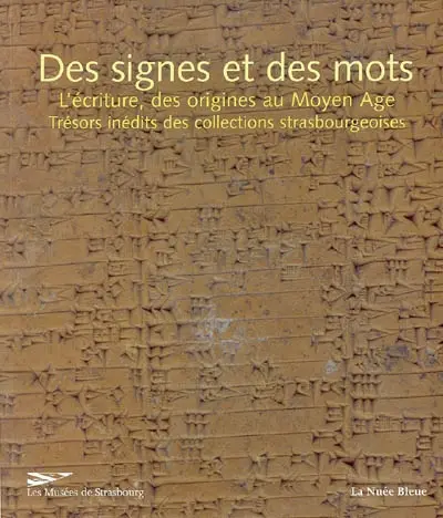 Des signes et des mots, l'écriture, des origines au Moyen Age : trésors inédits des collections strasbourgeoises : exposition, Strasbourg, Musée archéologique, 25 septembre 2003 au 31 août 2004