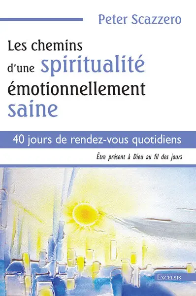 Les chemins d'une spiritualité émotionnellement saine : 40 jours de rendez-vous quotidiens : être présent à Dieu au fil des jours