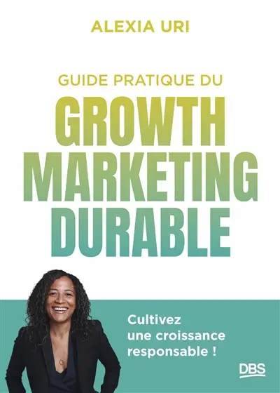 Guide pratique du growth marketing durable : cultivez une croissance responsable !