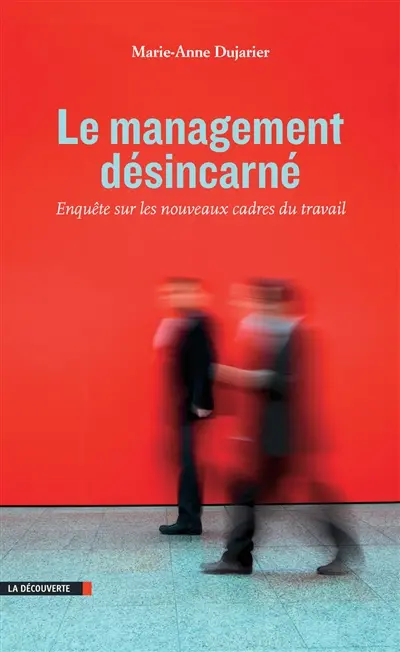 Le management désincarné : enquête sur les nouveaux cadres du travail