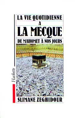 La Vie quotidienne à la Mecque de Mahomet à nos jours