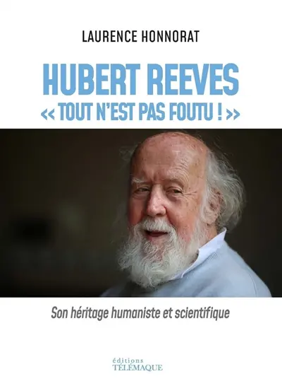 Hubert Reeves : tout n'est pas foutu ! : son héritage humaniste et scientifique