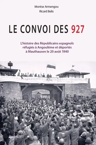 Le convoi des 927 : l'histoire des républicains espagnols réfugiés à Angoulême et déportés à Mauthausen le 20 août 1940