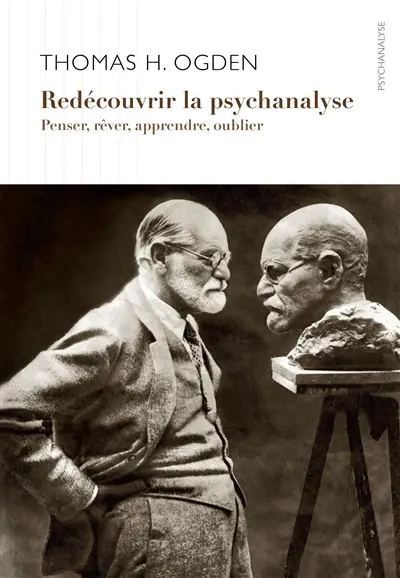 Redécouvrir la psychanalyse : penser et rêver, apprendre et oublier