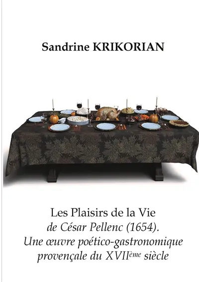 Les Plaisirs de la vie de César Pellenc (1654). : Une oeuvre poético-gastronomique provençale du XVIIème siècle