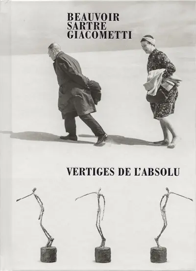 Beauvoir, Sartre, Giacometti : vertiges de l'absolu