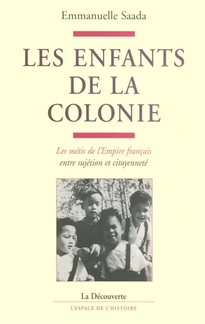 Les enfants de la colonie : les Métis de l'Empire français entre sujétion et citoyenneté
