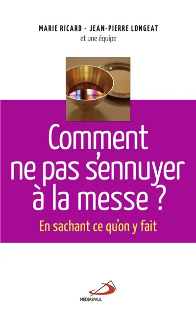 Comment ne pas s'ennuyer à la messe ? : en sachant ce qu'on y fait...