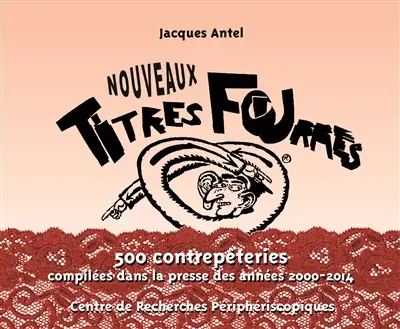 Nouveaux titres fourrés : 600 contrepèteries compilées dans la presse des années 2000-2014 suivies de leurs solutions figurées