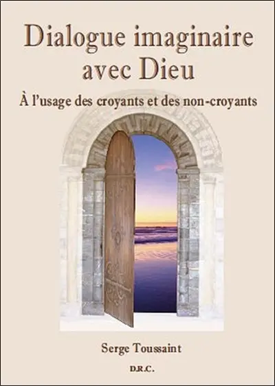 Dialogue imaginaire avec Dieu : à l'usage des croyants et des non-croyants