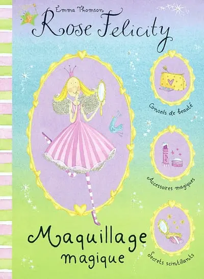 Rose Felicity, conseils de beauté. Vol. 2004. Maquillage magique