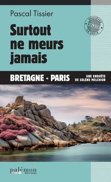 Une enquête de Solène Melchior. Vol. 4. Surtout ne meurs jamais : Bretagne-Paris