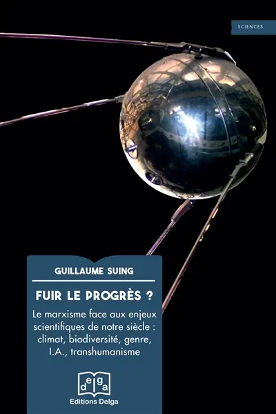 Fuir le progrès ? : le marxisme face aux enjeux scientifiques de notre siècle : climat, biodiversité, genre, IA, transhumanisme