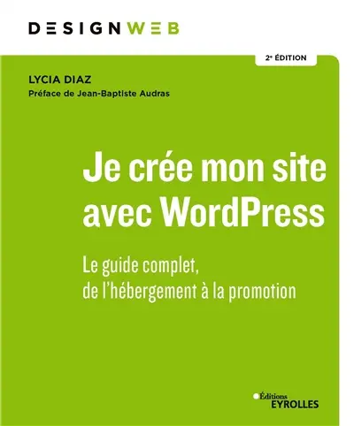 Je crée mon site avec WordPress : le guide complet, de l'hébergement à la promotion