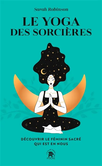 Le yoga des sorcières : découvrir le féminin sacré qui est en nous
