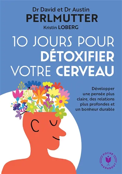 10 jours pour détoxifier votre cerveau : développer une pensée plus claire, des relations plus profondes et un bonheur durable
