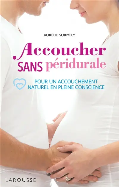 Accoucher sans péridurale : pour un accouchement naturel en pleine conscience
