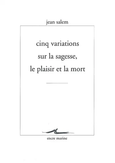 Cinq variations sur la sagesse, le plaisir et la mort