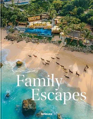 Family Escapes : A Love Letter to the Most Beautiful Family Friendly Hotels