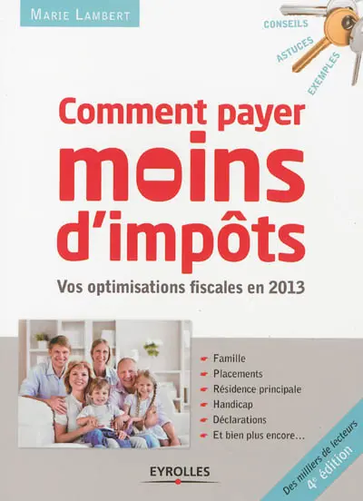 Comment payer moins d'impôts : famille, placements, résidence principale, handicap, déclaration : vos optimisations fiscales en 2013