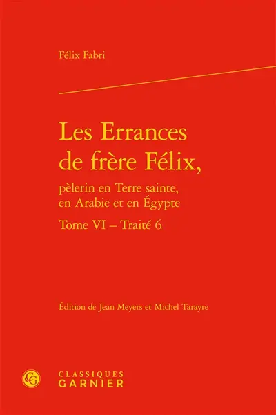 Les errances de frère Félix, pèlerin en Terre sainte, en Arabie et en Egypte. Vol. 6. Traité 6