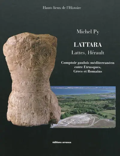 Lattara : Lattes, Hérault : comptoir gaulois méditerranéen entre Etrusques, Grecs et Romains