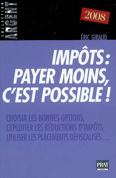 Impôts, payer moins, c'est possible ! : choisir les bonnes options, exploiter les réductions d'impôts, utiliser les placements défiscalisés...