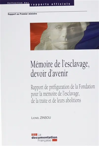 Mémoire de l'esclavage, devoir d'avenir : rapport de préfiguration de la Fondation pour la mémoire de l'esclavage, de la traite et de leurs abolitions : rapport au Premier ministre