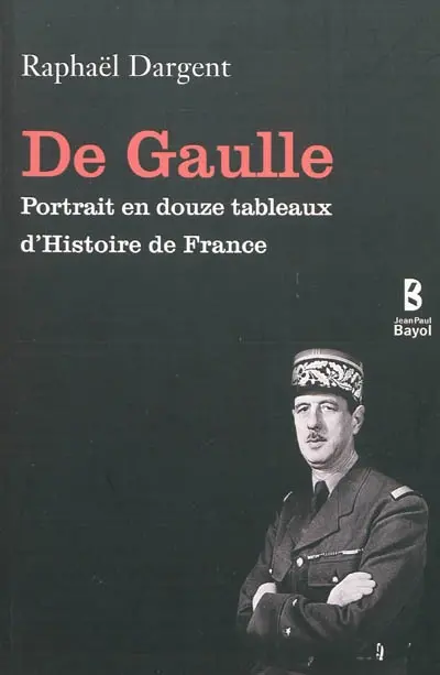 De Gaulle : portrait en douze tableaux d'histoire de France
