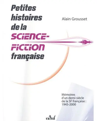 Petites histoires de la science-fiction française : mémoires d'un demi-siècle de la SF française : 1945-2000