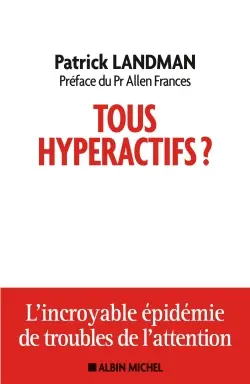 Tous hyperactifs ? : l'incroyable épidémie de troubles de l'attention